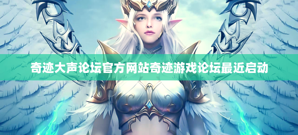 奇迹大声论坛官方网站奇迹游戏论坛最近启动  第1张